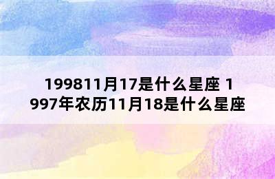 199811月17是什么星座 1997年农历11月18是什么星座